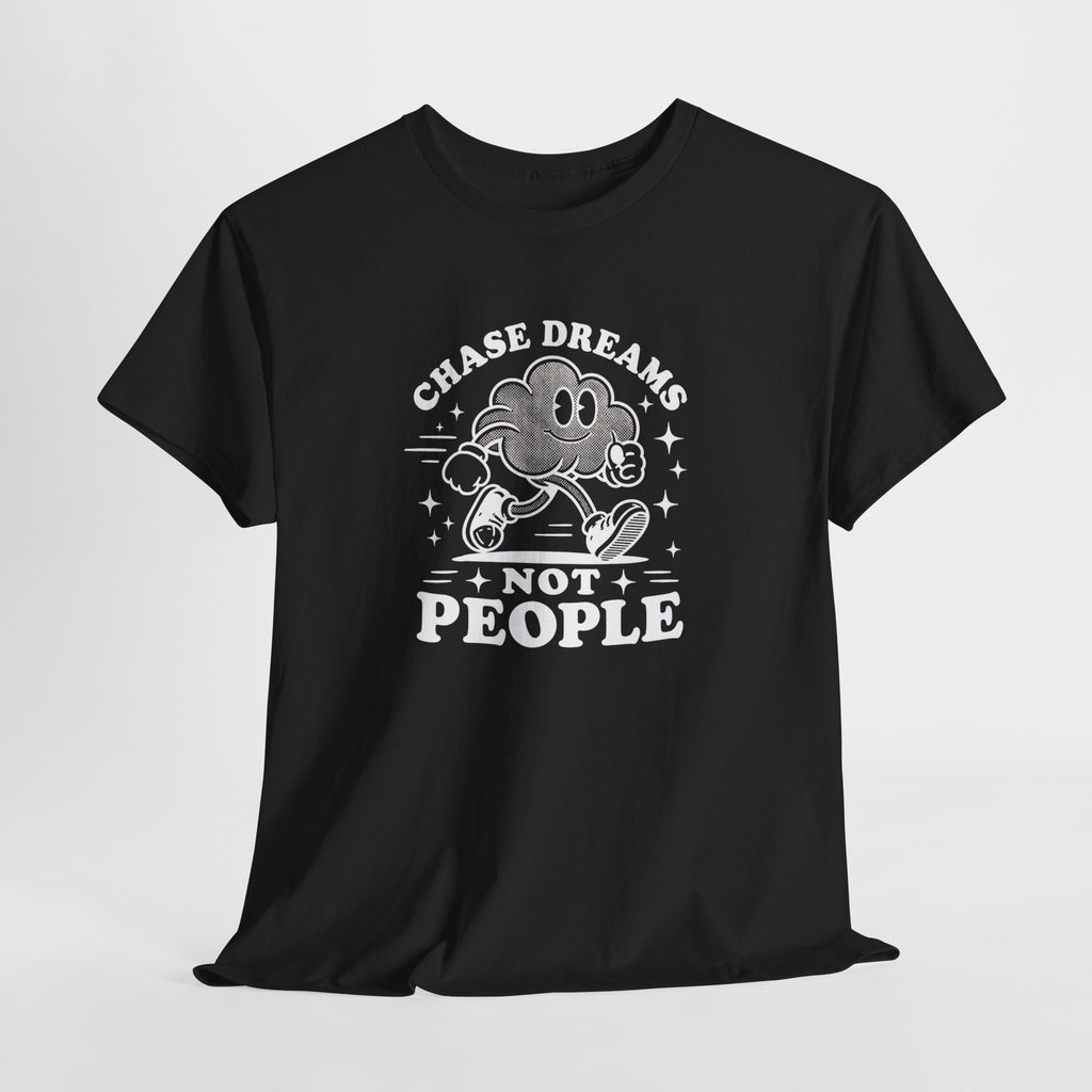 Chase Dreams Not People T-Shirt — Inspirational Motivational Tee